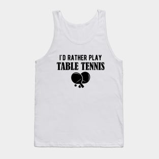 Table Tennis - I'd rather play table tennis Tank Top